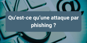 Sensibilisation à la cybersécurité : comprendre les attaques par phishing pour mieux protéger ses données et son entreprise