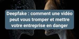 Illustration des risques liés aux deepfakes et à leur impact sur la cybersécurité en entreprise