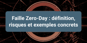 Concept de faille Zero-Day et risques associés pour les systèmes d’information des entreprises.