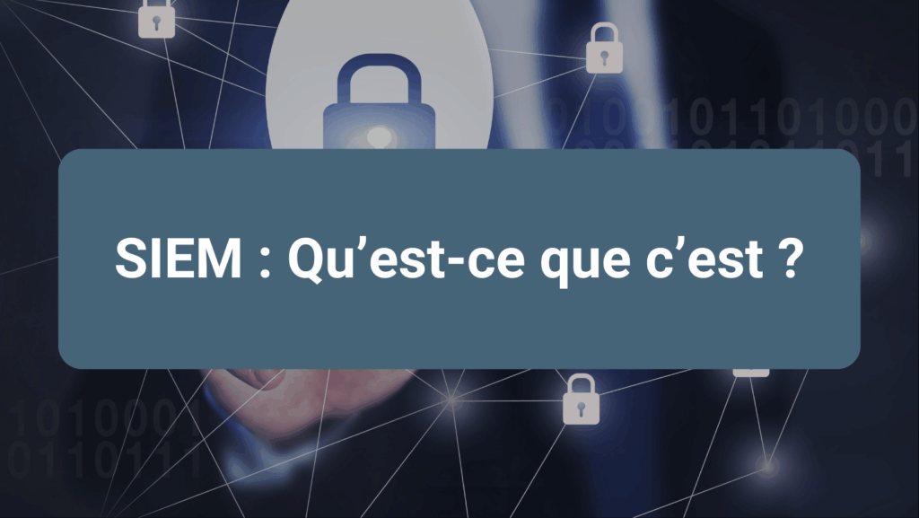 Les fonctions clés d’un SIEM dans la surveillance et l’analyse des événements de sécurité