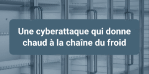 Cyberattaque d'installations frigorifiques et cybersécurité industrielle