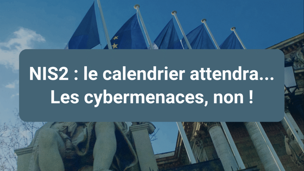 Transposition NIS2 en France : renforcez votre cybersécurité malgré le retard réglementaire.