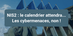 Transposition NIS2 en France : renforcez votre cybersécurité malgré le retard réglementaire.